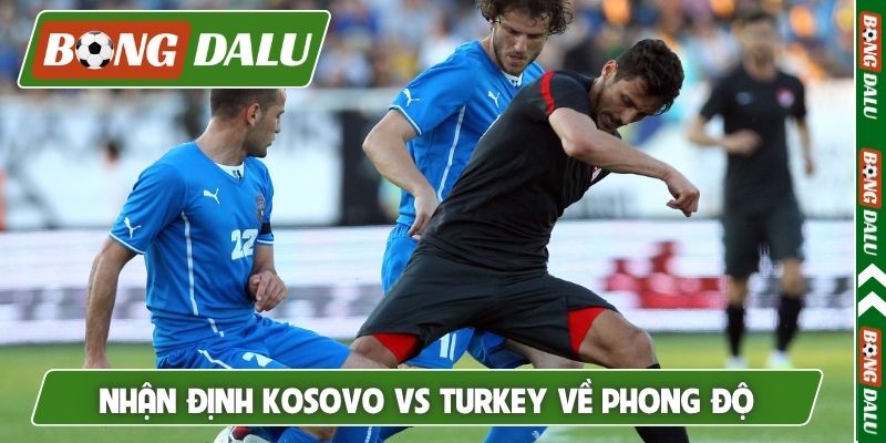 Nhận định Kosovo vs Turkey về phong độ