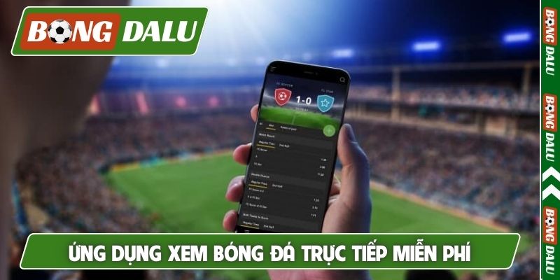 Ứng dụng xem bóng đá trực tiếp miễn phí